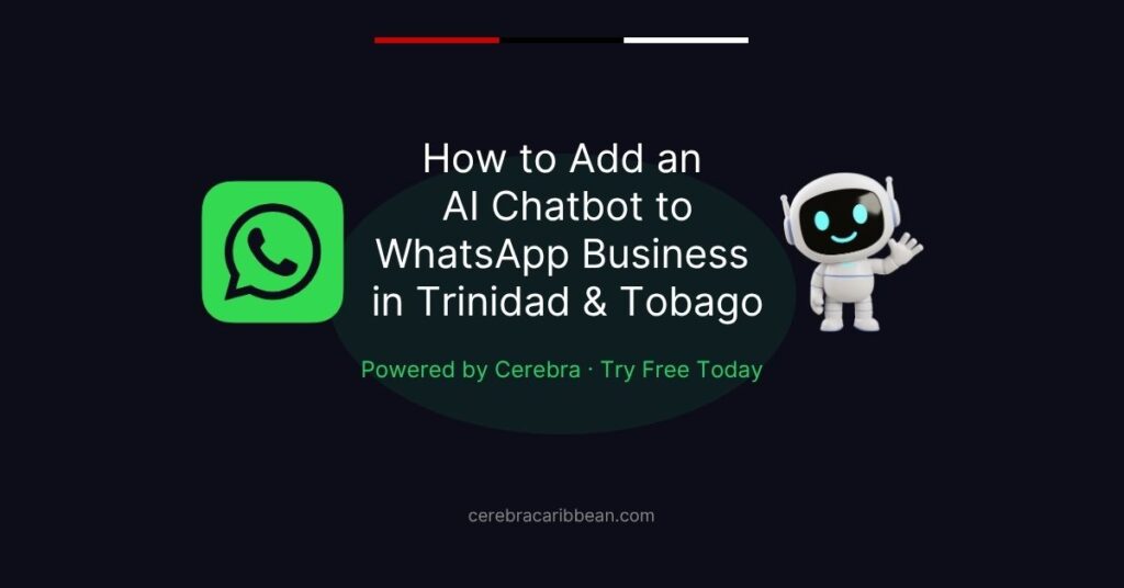 AI chatbot connected to WhatsApp Business for Trinidad and Tobago - Cerebra Caribbean
